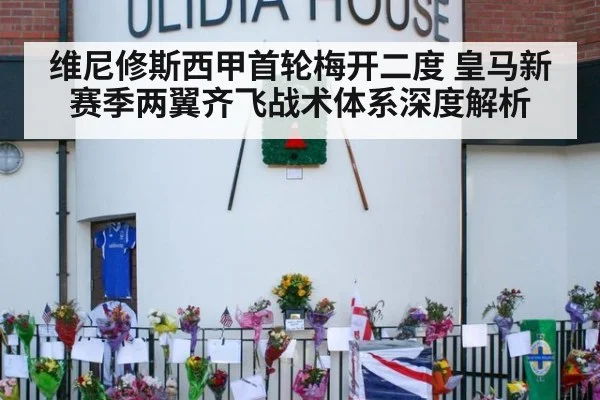 维尼修斯西甲首轮梅开二度 皇马新赛季两翼齐飞战术体系深度解析